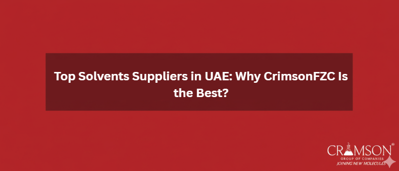 Top Solvents Suppliers in UAE: Why CrimsonFZC Is the Best?